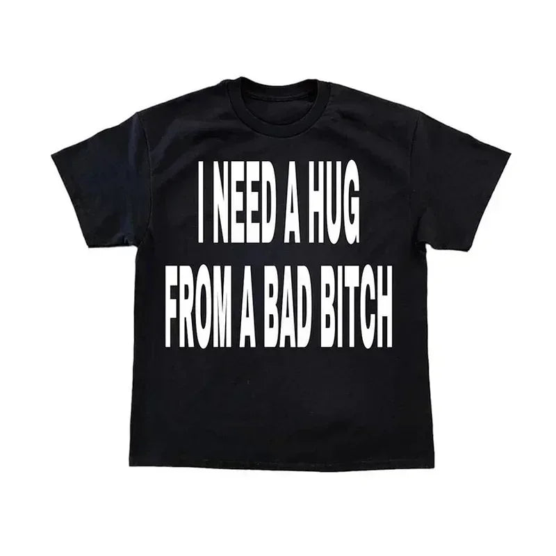 I NEED A HUG FROM A BAD B*TCH tee