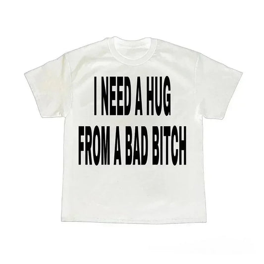 I NEED A HUG FROM A BAD B*TCH tee